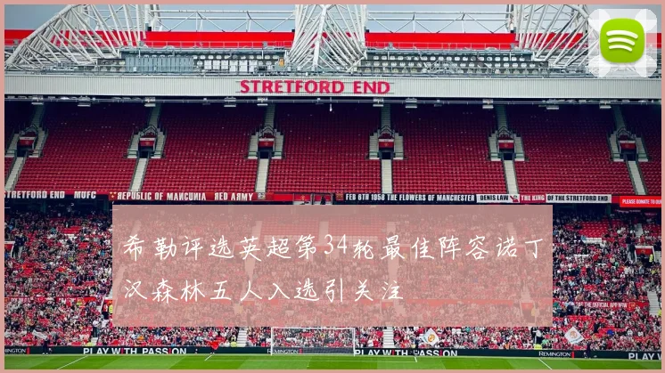 希勒评选英超第34轮最佳阵容诺丁汉森林五人入选引关注