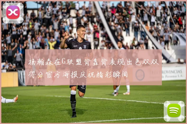 杨瀚森在G联盟背靠背表现出色双双得分官方海报庆祝精彩瞬间